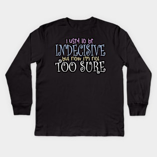 I Use To Be Indecisive But Now I'm Not Too Sure Design Kids Long Sleeve T-Shirt